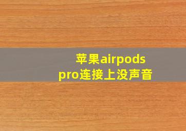 苹果airpods pro连接上没声音